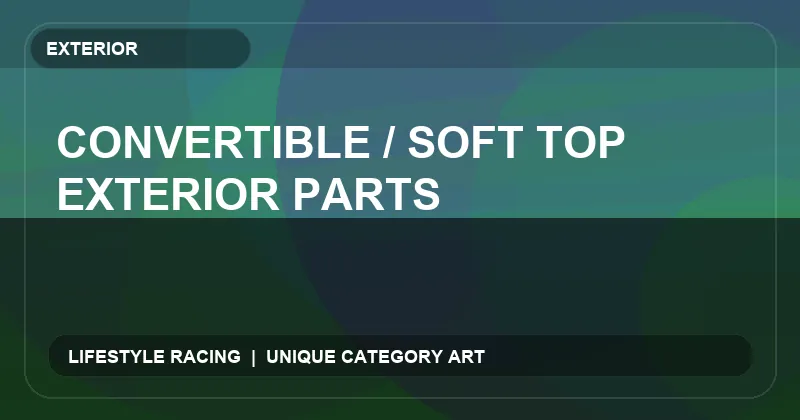 Convertible / Soft Top Exterior Parts